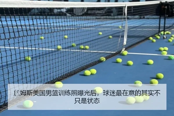 詹姆斯美国男篮训练照曝光后，球迷最在意的其实不只是状态